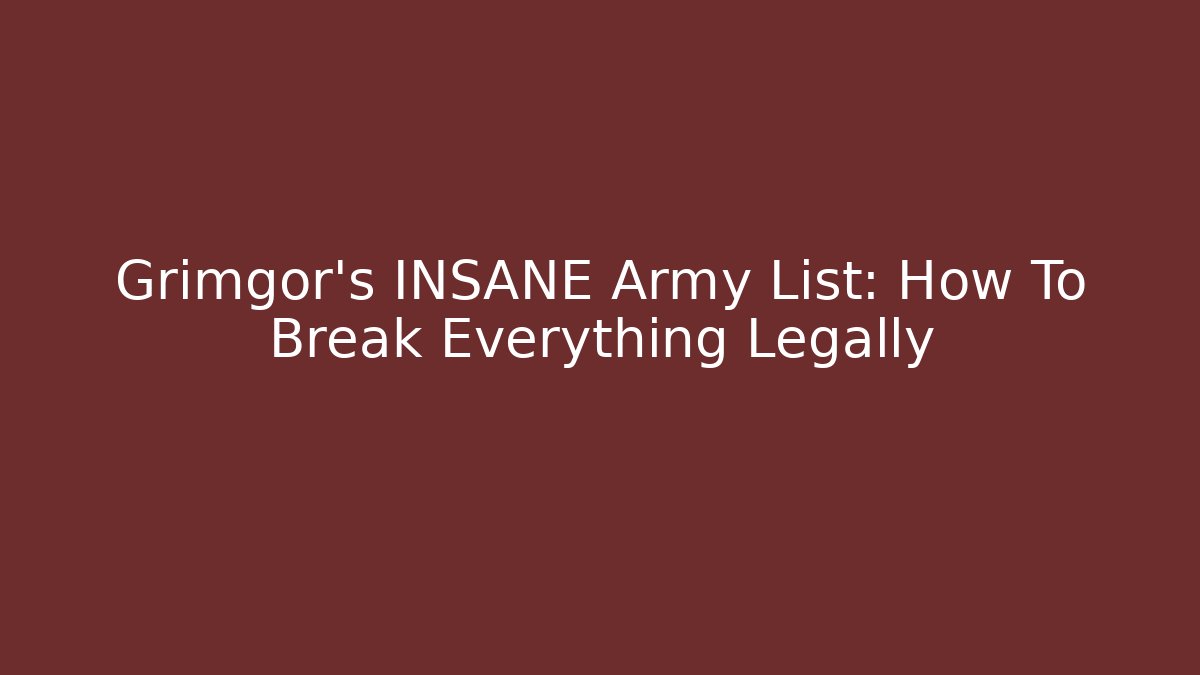 Grimgor’s INSANE Army List: How To Break Everything Legally