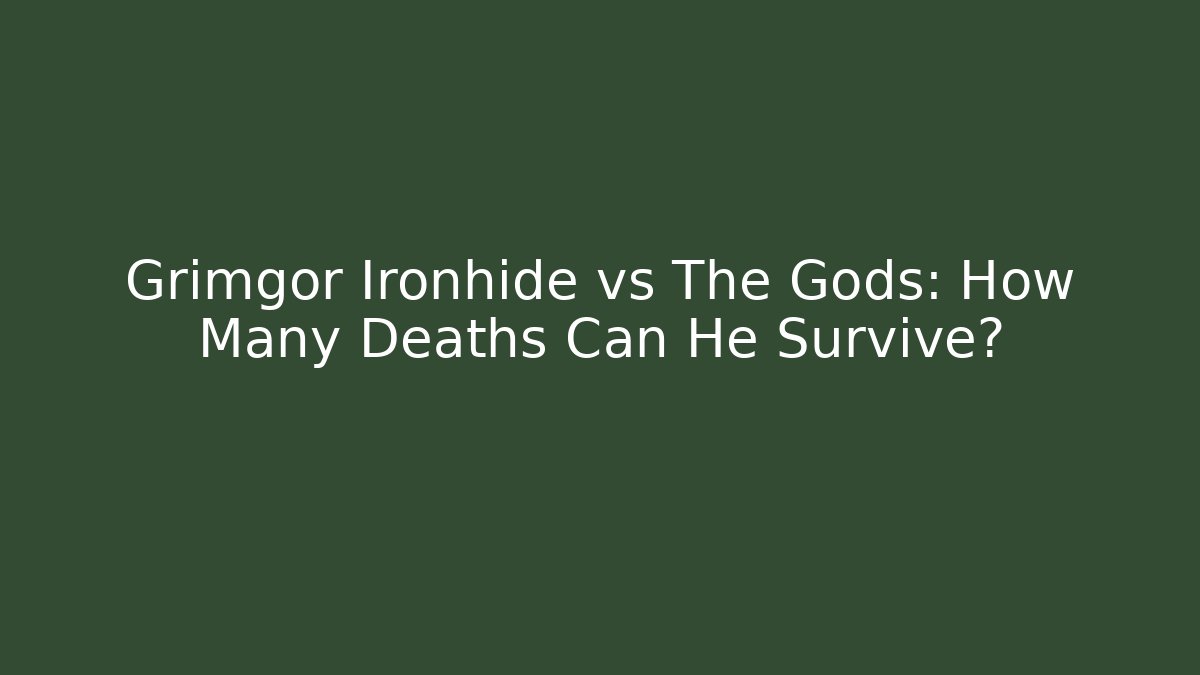 Grimgor Ironhide vs The Gods: How Many Deaths Can He Survive?