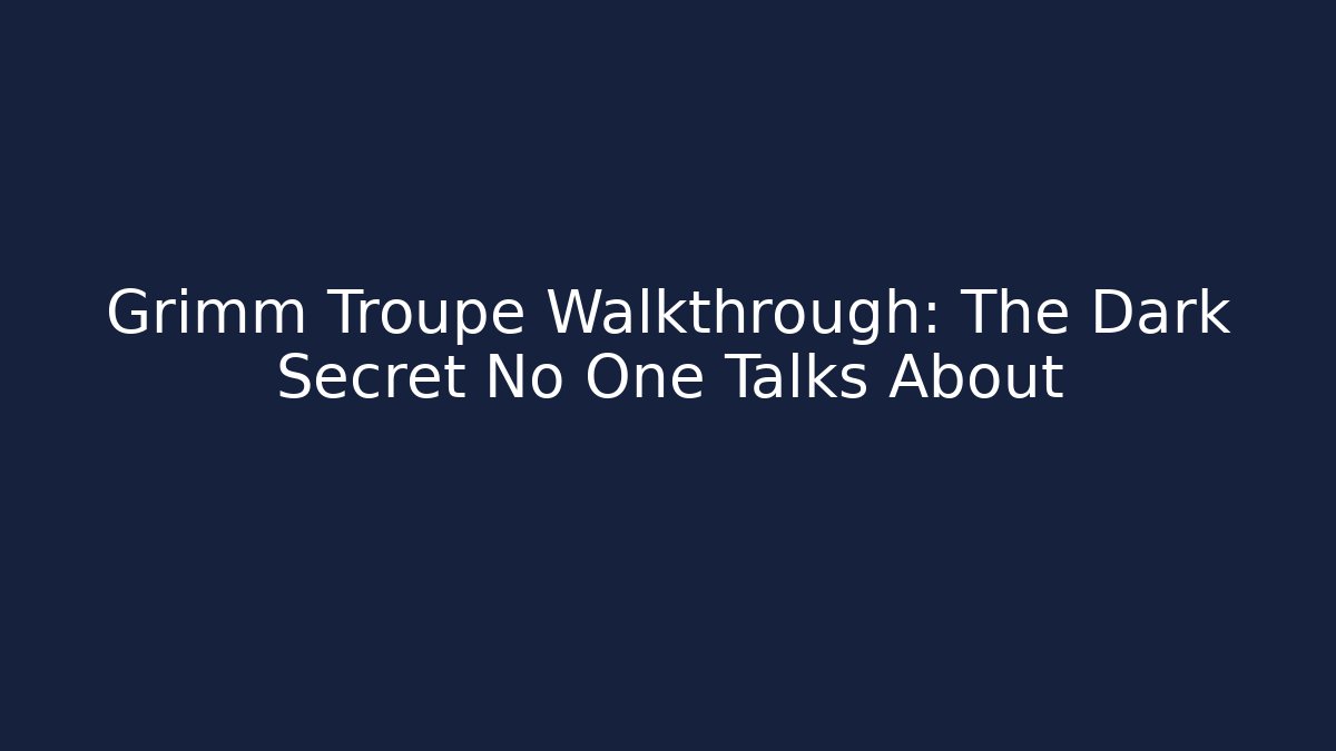 Grimm Troupe Walkthrough: The Dark Secret No One Talks About