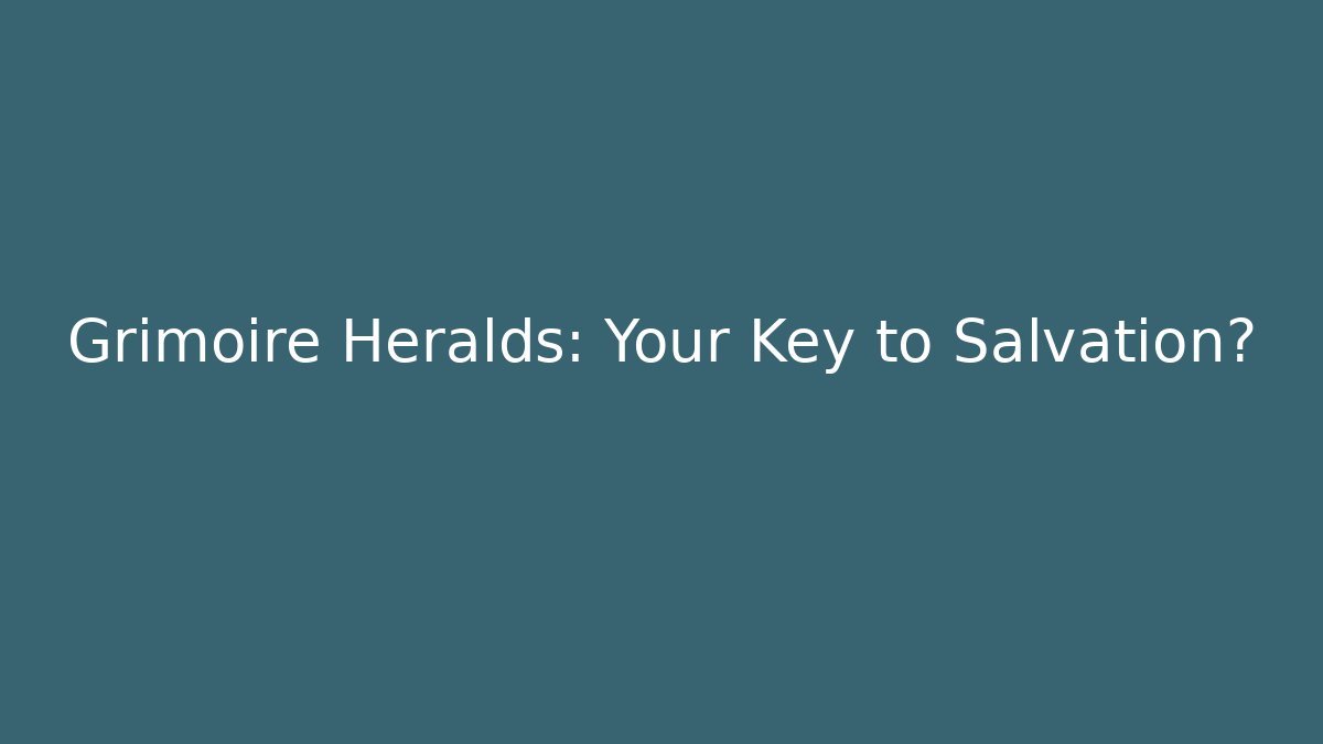 Grimoire Heralds: Your Key to Salvation?