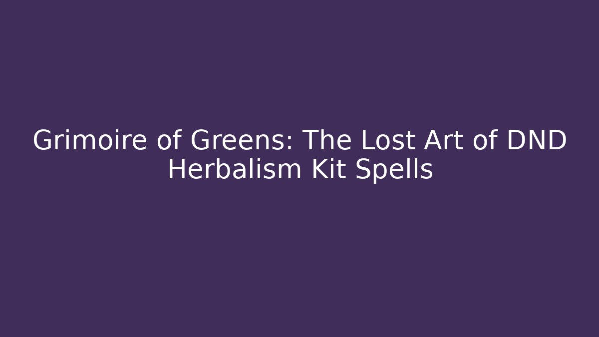 Grimoire of Greens: The Lost Art of DND Herbalism Kit Spells
