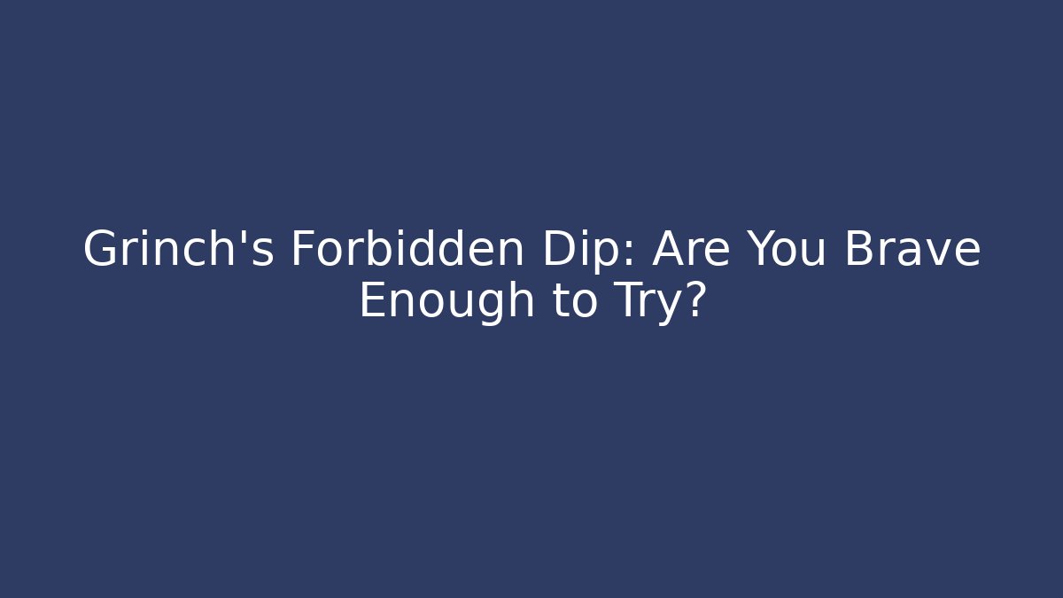 Grinch’s Forbidden Dip: Are You Brave Enough to Try?