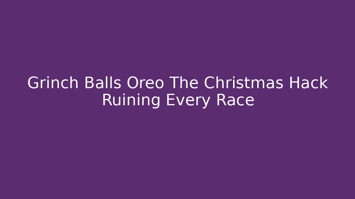 Grinch Balls Oreo The Christmas Hack Ruining Every Race