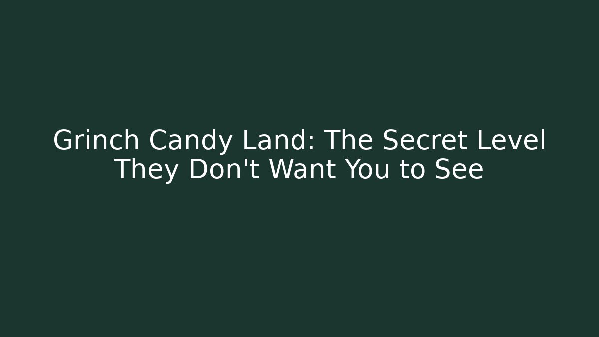 Grinch Candy Land: The Secret Level They Don’t Want You to See