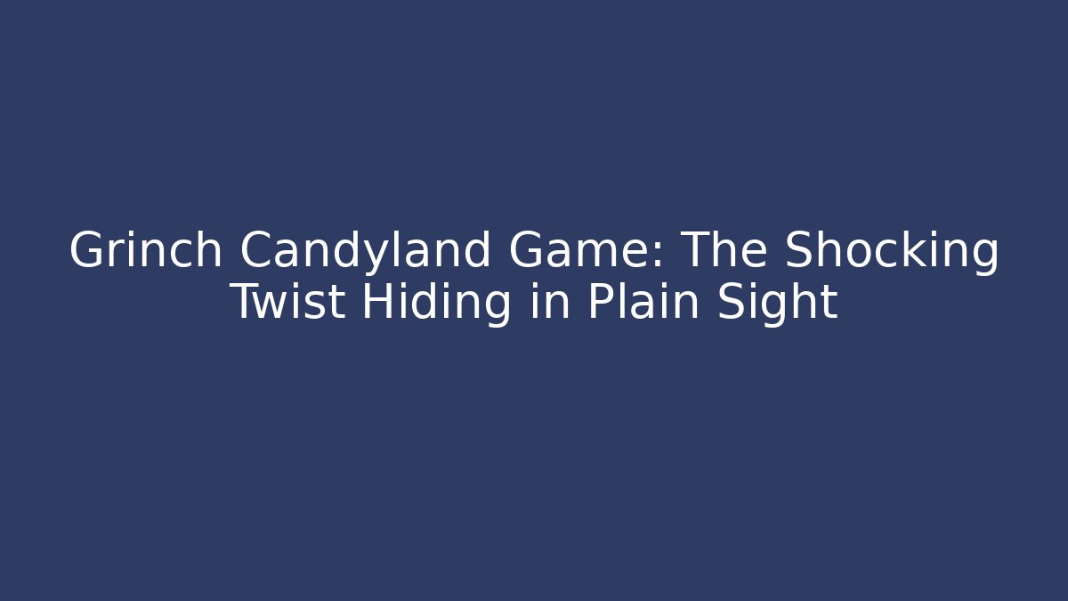 Grinch Candyland Game: The Shocking Twist Hiding in Plain Sight