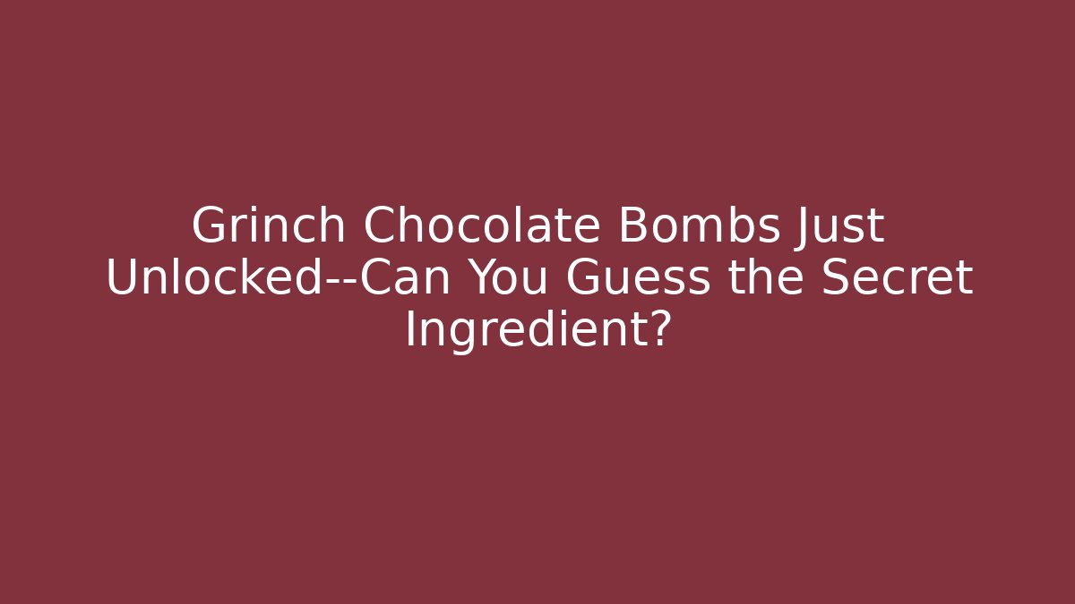 Grinch Chocolate Bombs Just Unlocked—Can You Guess the Secret Ingredient?