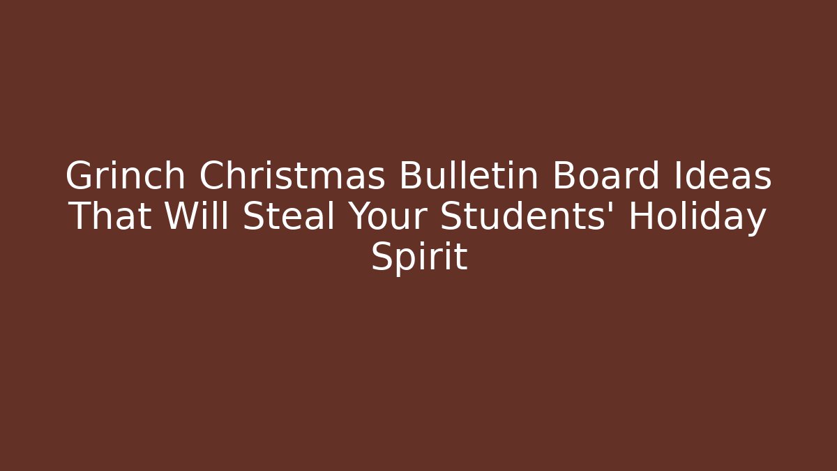 Grinch Christmas Bulletin Board Ideas That Will Steal Your Students' Holiday Spirit