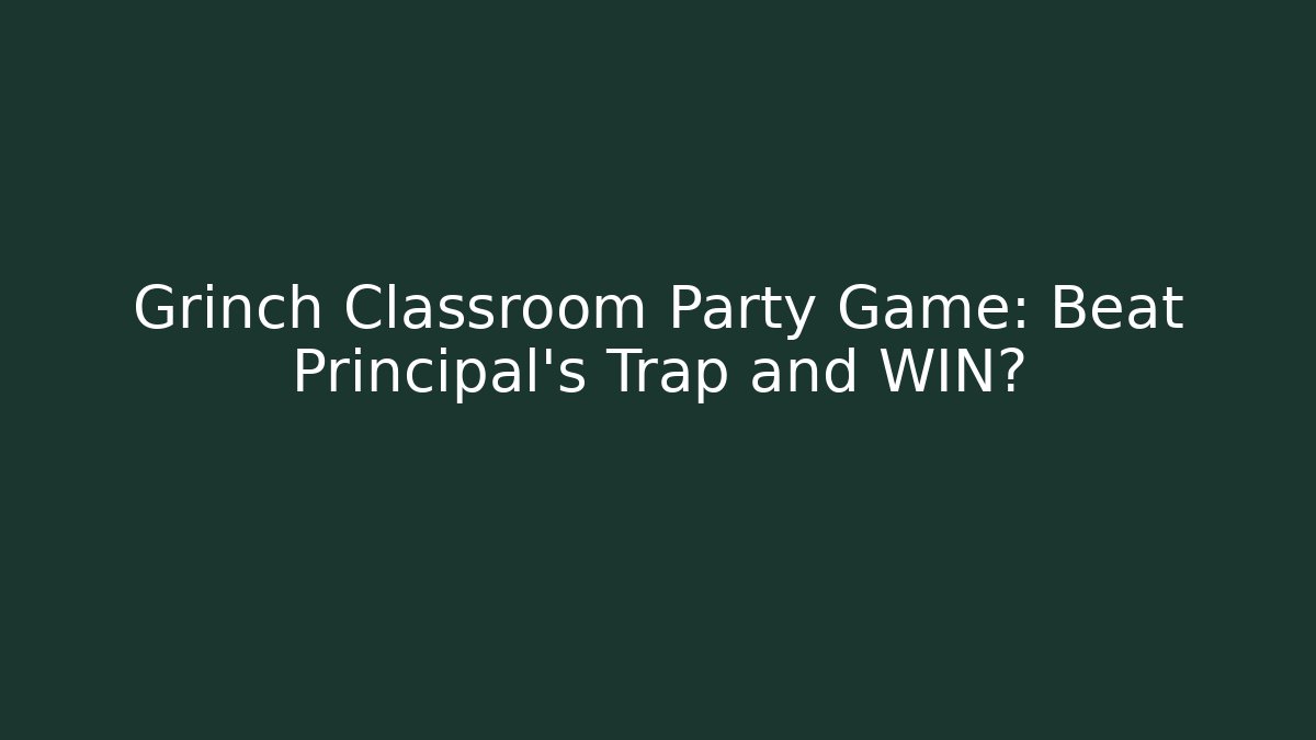 Grinch Classroom Party Game: Beat Principal's Trap and WIN?
