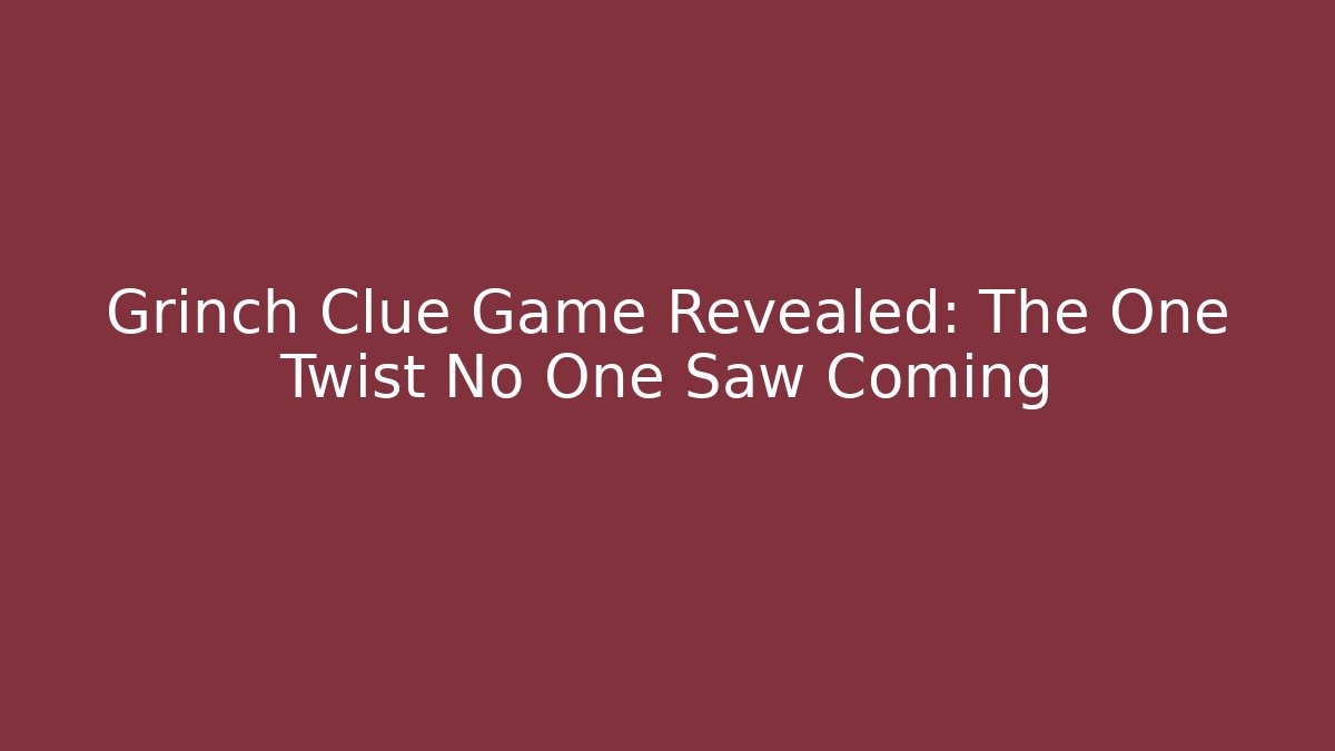 Grinch Clue Game Revealed: The One Twist No One Saw Coming - Critter Realm