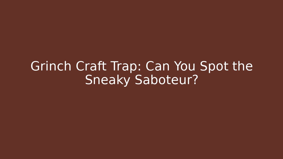 Grinch Craft Trap: Can You Spot the Sneaky Saboteur?