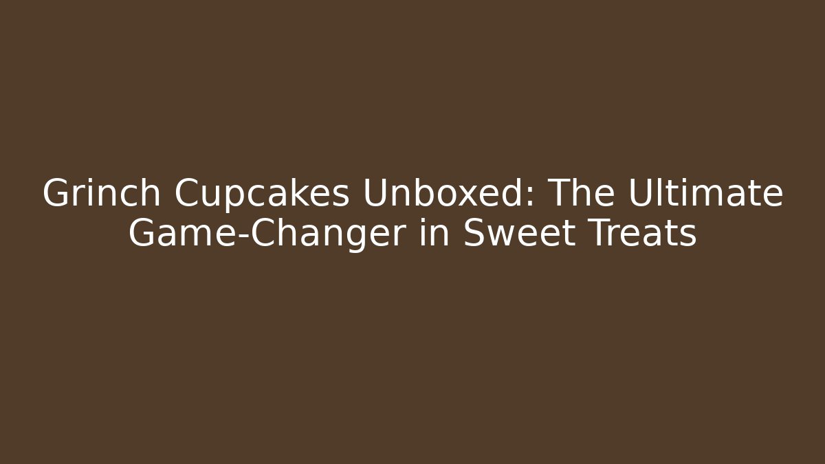 Grinch Cupcakes Unboxed: The Ultimate Game-Changer in Sweet Treats