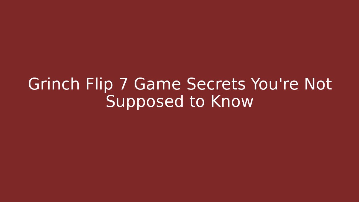 Grinch Flip 7 Game Secrets You’re Not Supposed to Know - Critter Realm