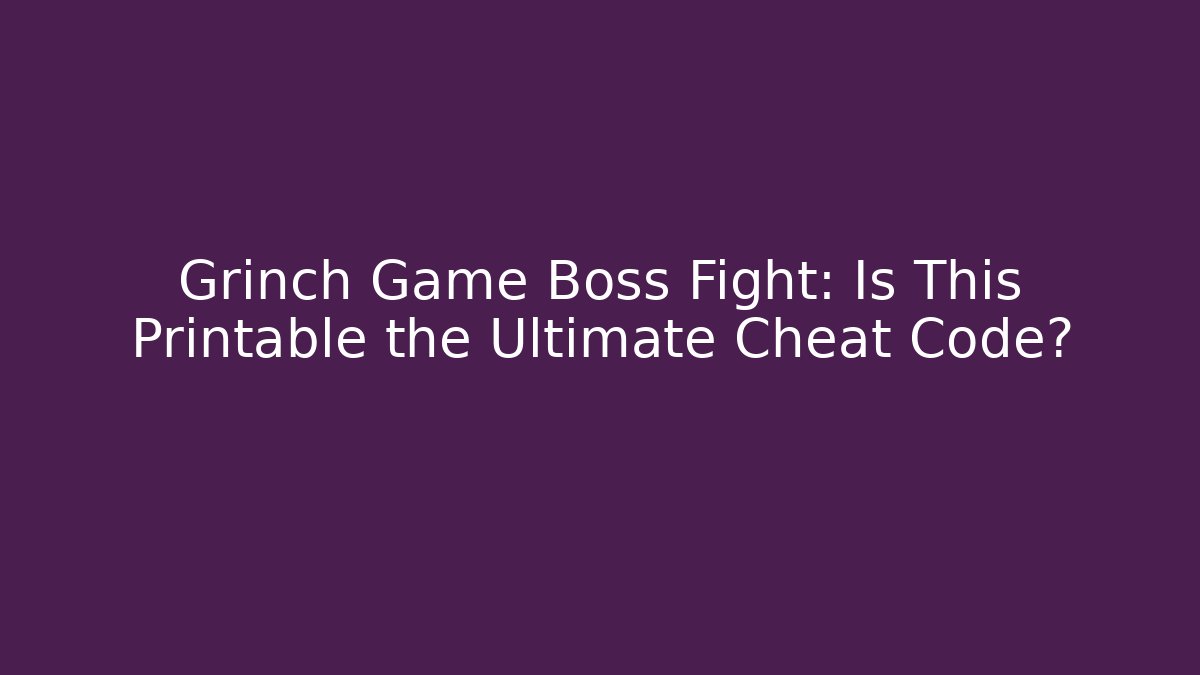 Grinch Game Boss Fight: Is This Printable the Ultimate Cheat Code?