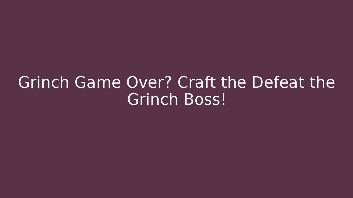 Grinch Game Over? Craft the Defeat the Grinch Boss!