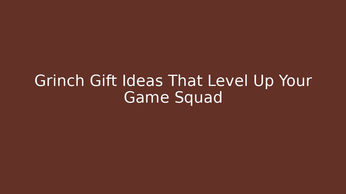 Grinch Gift Ideas That Level Up Your Game Squad - Critter Realm