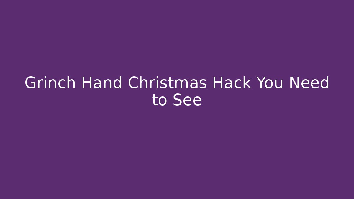 Grinch Hand Christmas Hack You Need to See