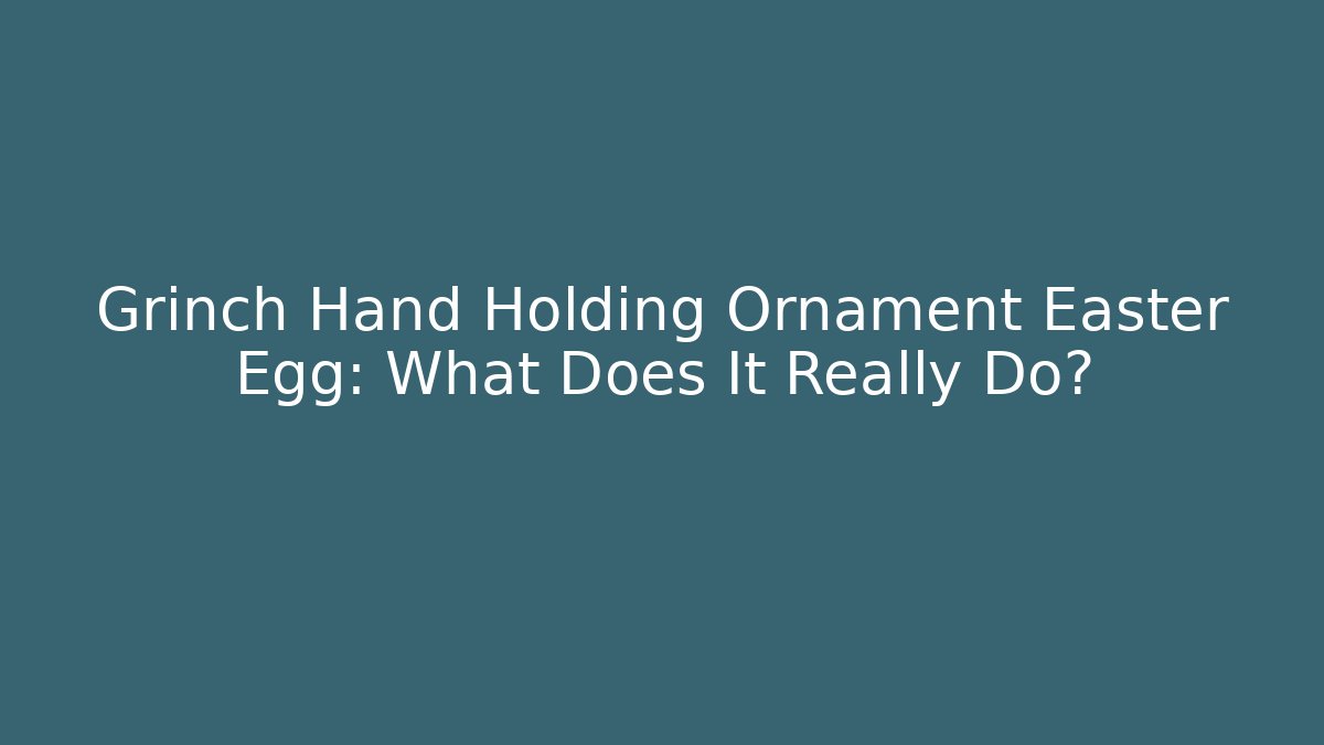 Grinch Hand Holding Ornament Easter Egg: What Does It Really Do?
