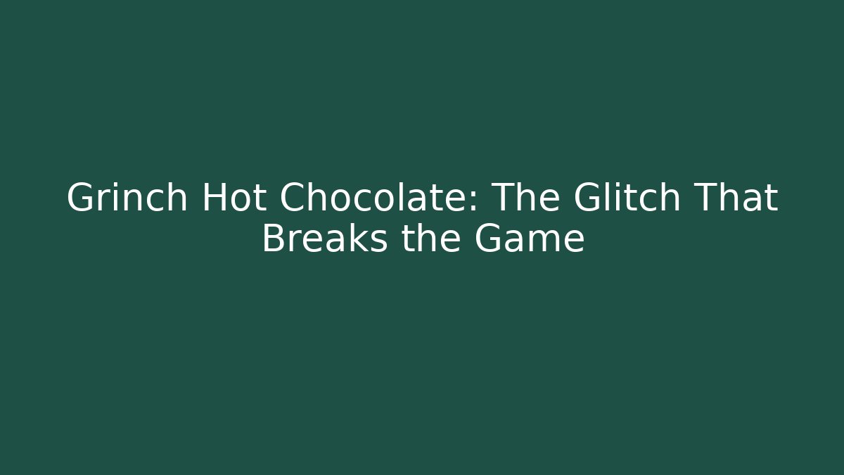 Grinch Hot Chocolate: The Glitch That Breaks the Game - Critter Realm