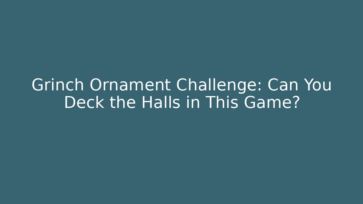 Grinch Ornament Challenge: Can You Deck the Halls in This Game?