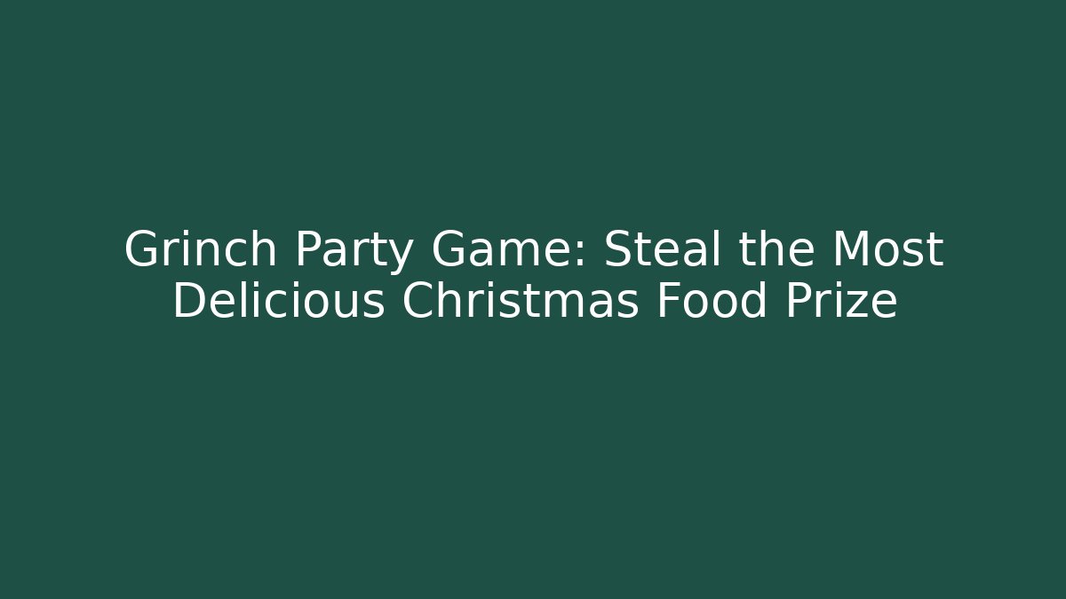 Grinch Party Game: Steal the Most Delicious Christmas Food Prize