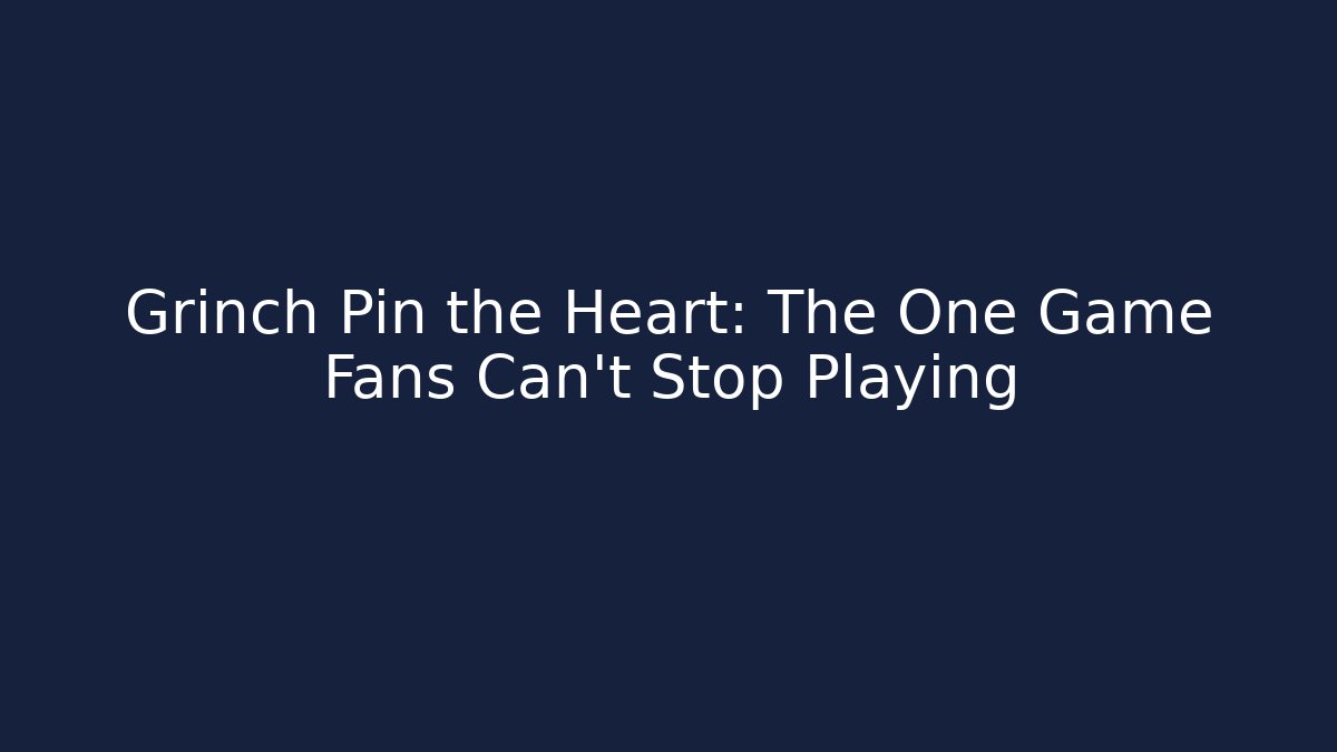 Grinch Pin the Heart: The One Game Fans Can't Stop Playing - Critter Realm