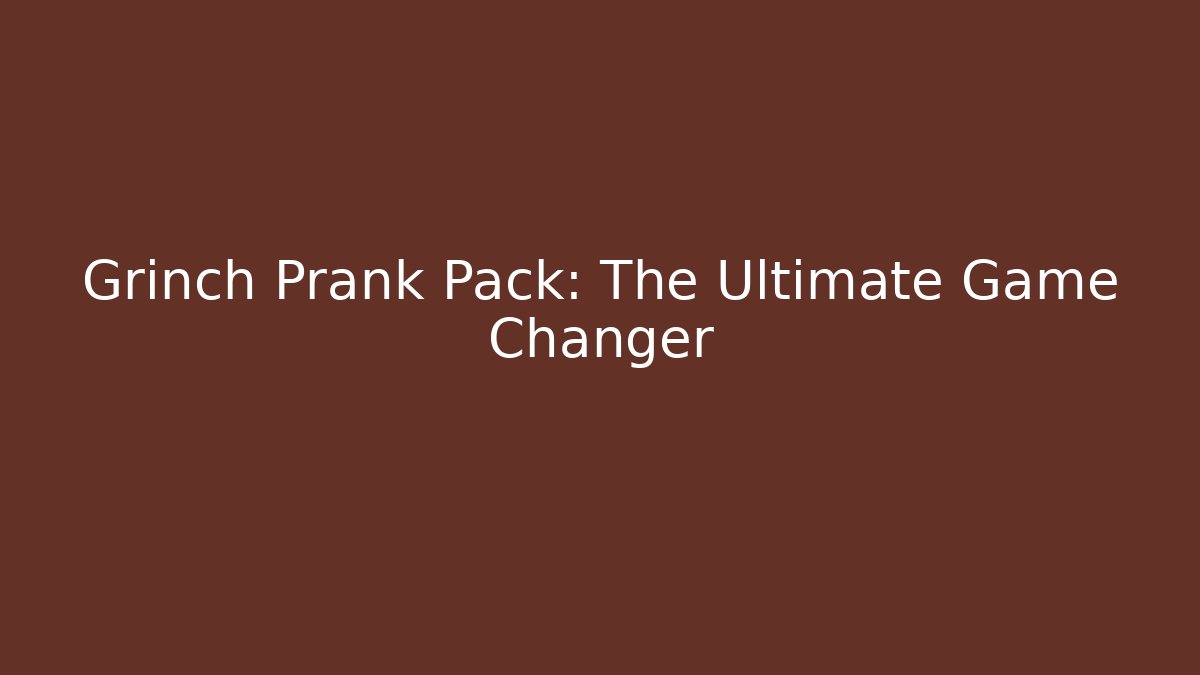 Grinch Prank Pack: The Ultimate Game Changer