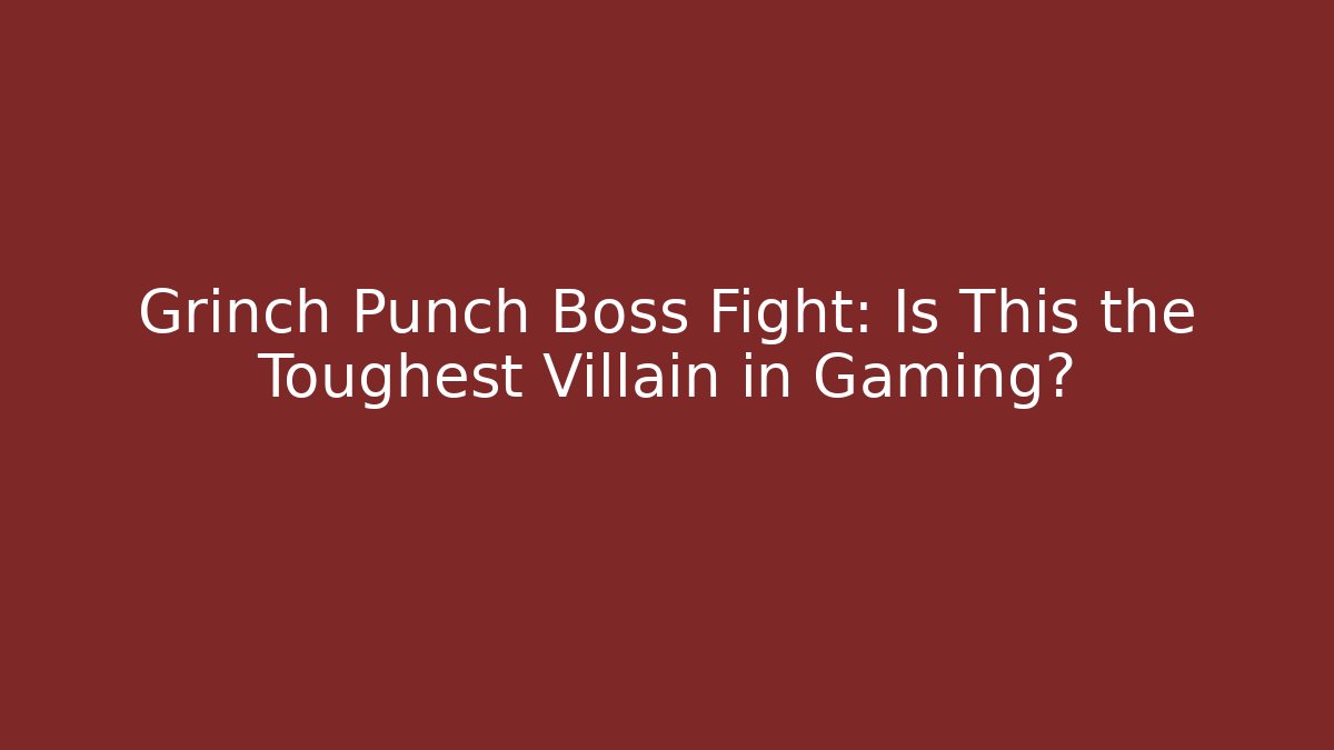 Grinch Punch Boss Fight: Is This the Toughest Villain in Gaming?