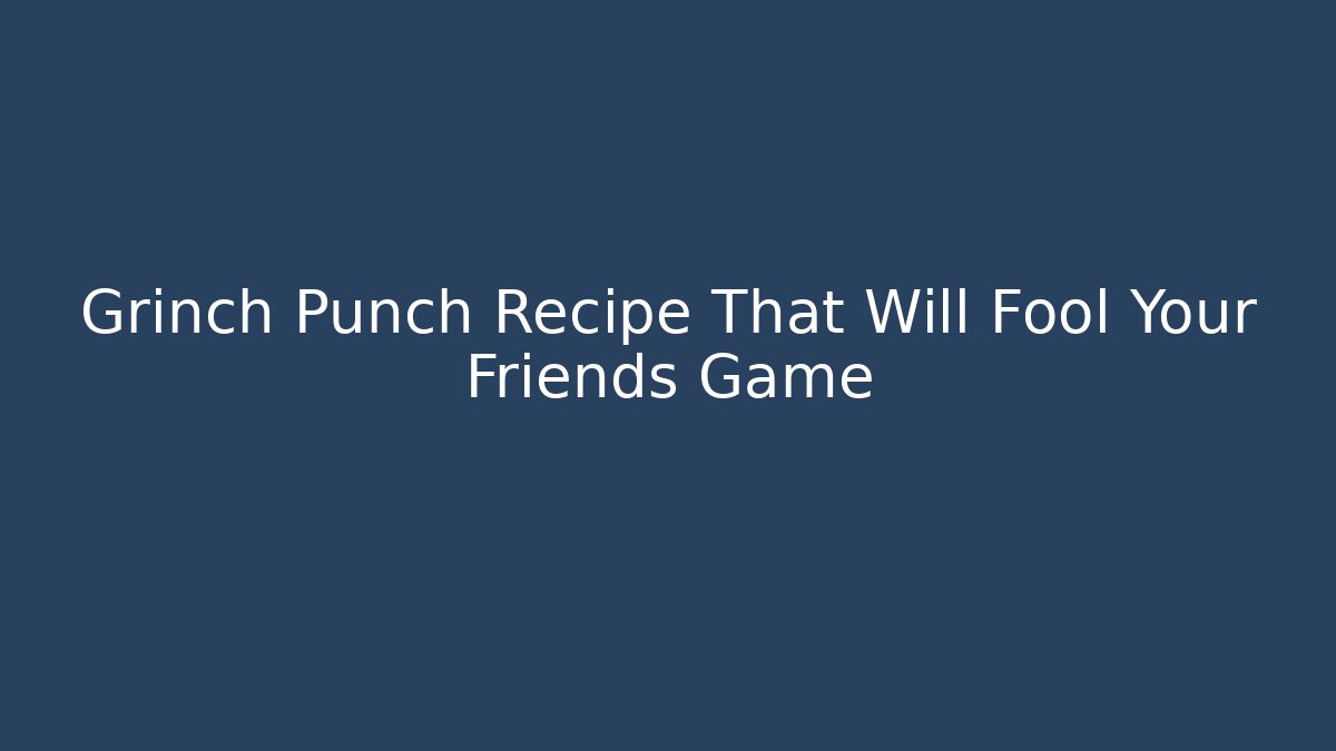 Grinch Punch Recipe That Will Fool Your Friends Game