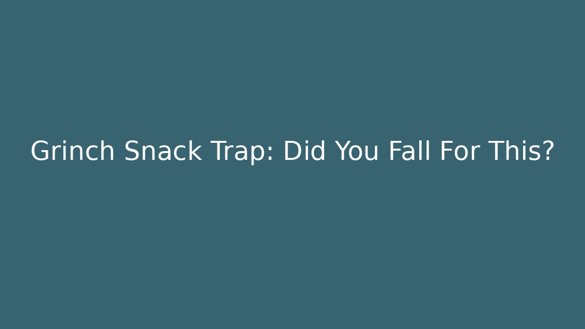 Grinch Snack Trap: Did You Fall For This?
