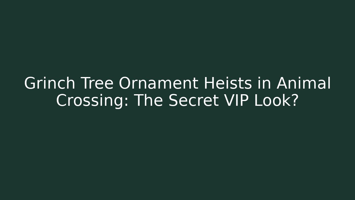 Grinch Tree Ornament Heists in Animal Crossing: The Secret VIP Look?