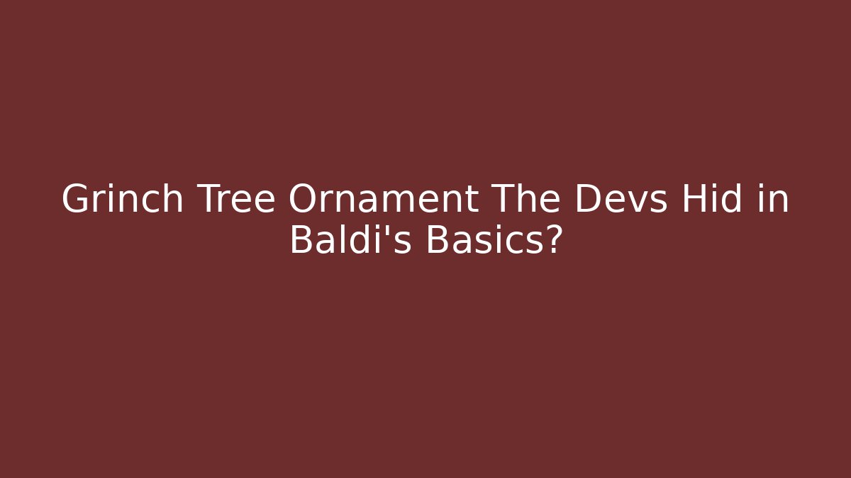 Grinch Tree Ornament The Devs Hid in Baldi’s Basics?