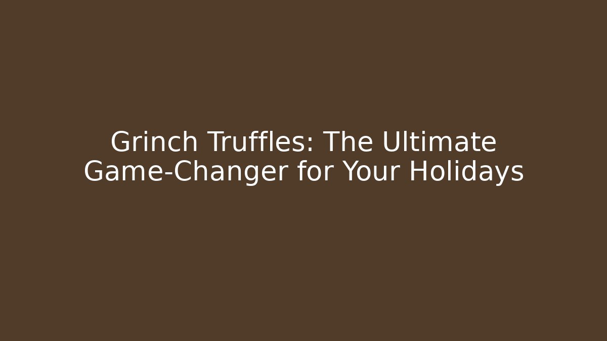 Grinch Truffles: The Ultimate Game-Changer for Your Holidays