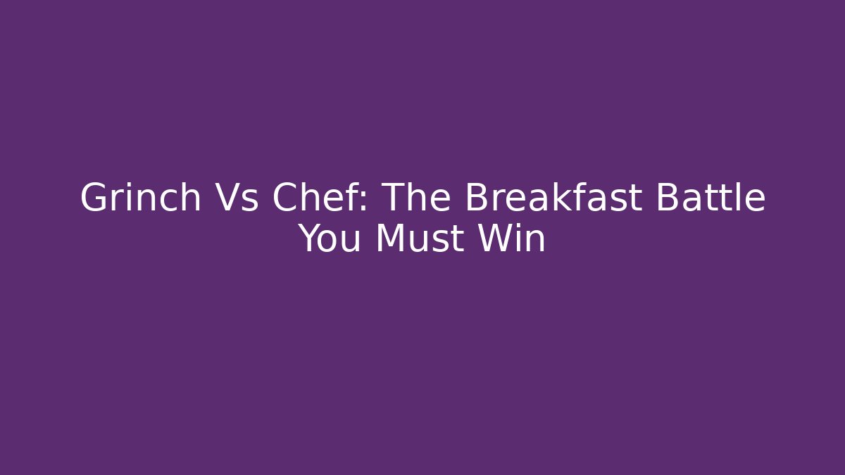 Grinch Vs Chef: The Breakfast Battle You Must Win