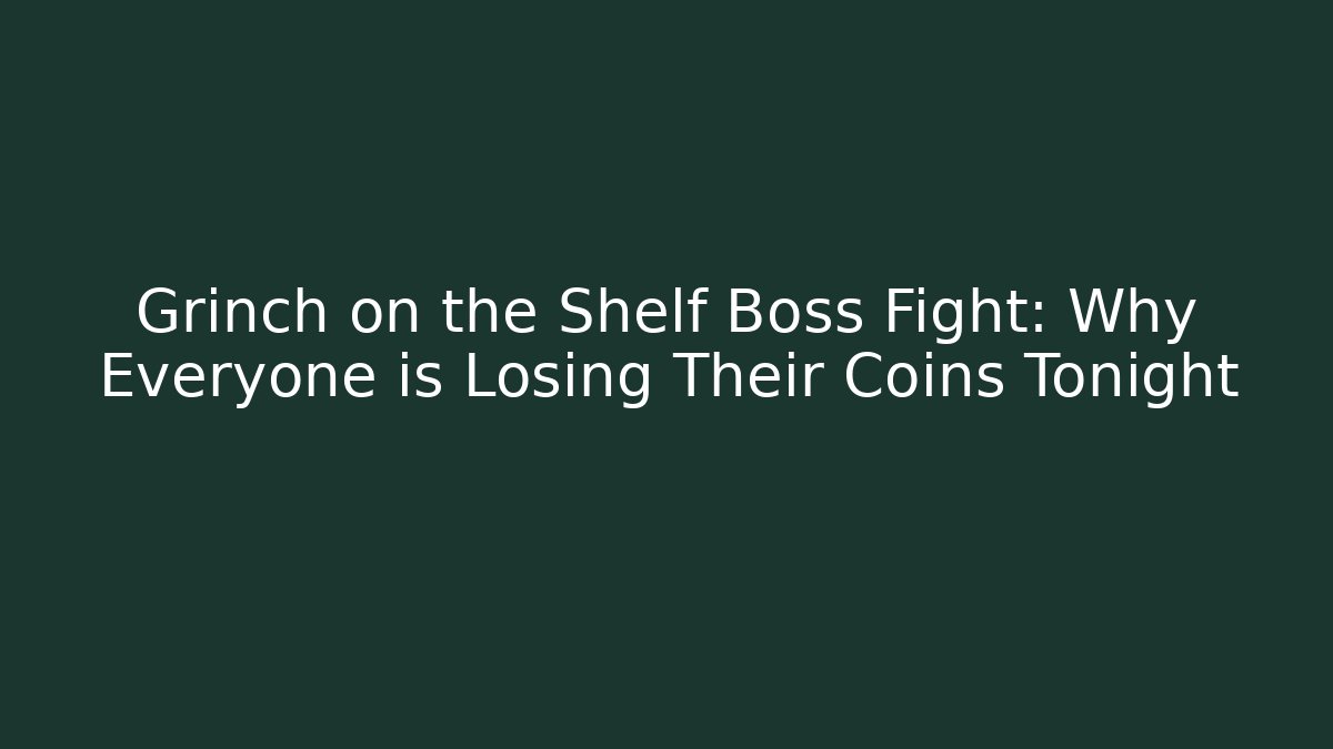 Grinch on the Shelf Boss Fight: Why Everyone is Losing Their Coins Tonight