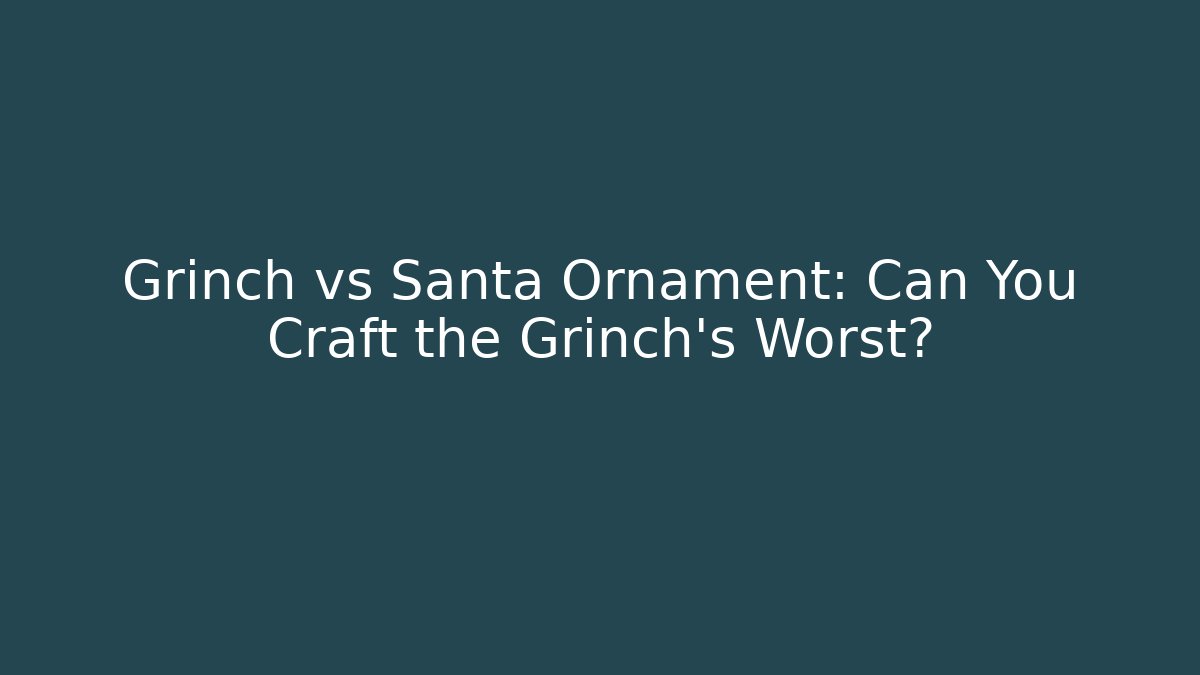 Grinch vs Santa Ornament: Can You Craft the Grinch's Worst?