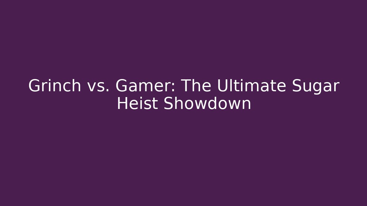 Grinch vs. Gamer: The Ultimate Sugar Heist Showdown