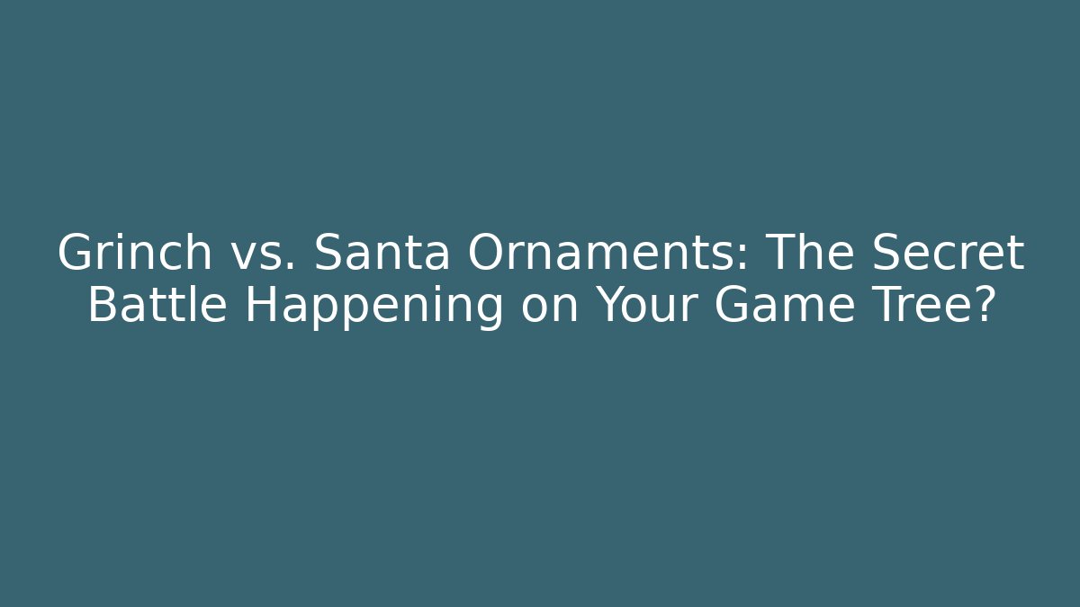 Grinch vs. Santa Ornaments: The Secret Battle Happening on Your Game Tree?