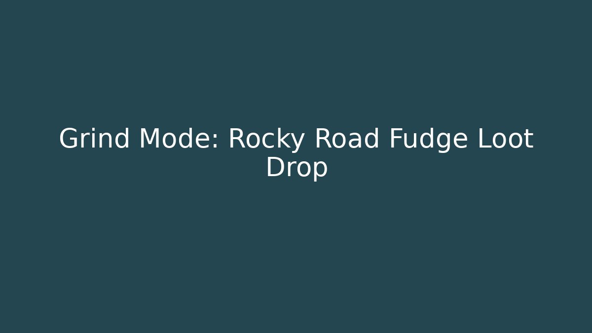Grind Mode: Rocky Road Fudge Loot Drop