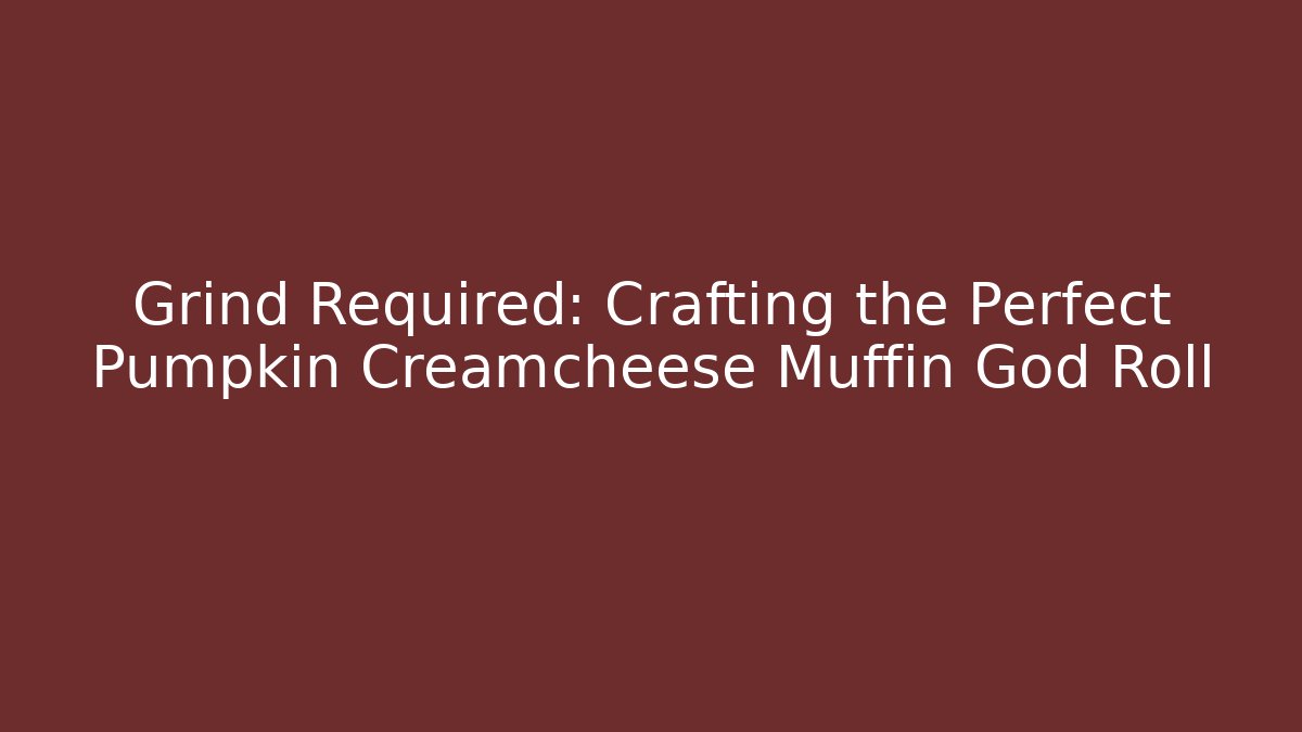 Grind Required: Crafting the Perfect Pumpkin Creamcheese Muffin God Roll - Critter Realm