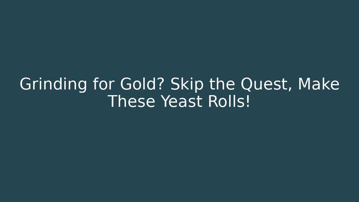 Grinding for Gold? Skip the Quest, Make These Yeast Rolls! - Critter Realm