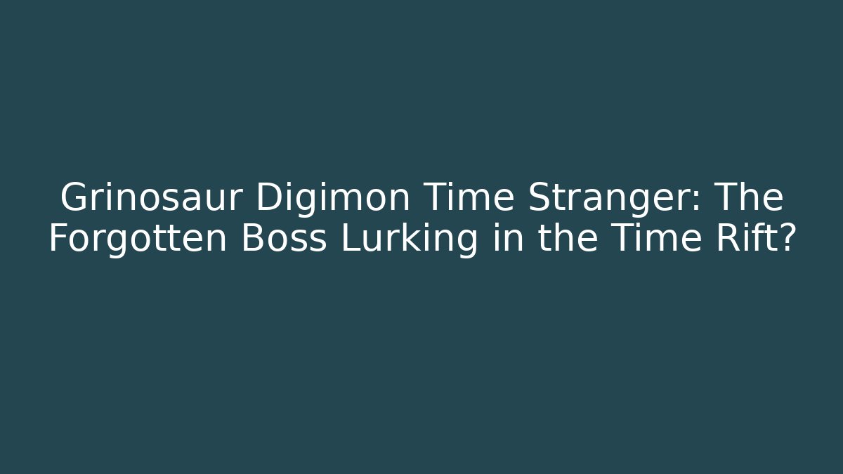 Grinosaur Digimon Time Stranger: The Forgotten Boss Lurking in the Time Rift?
