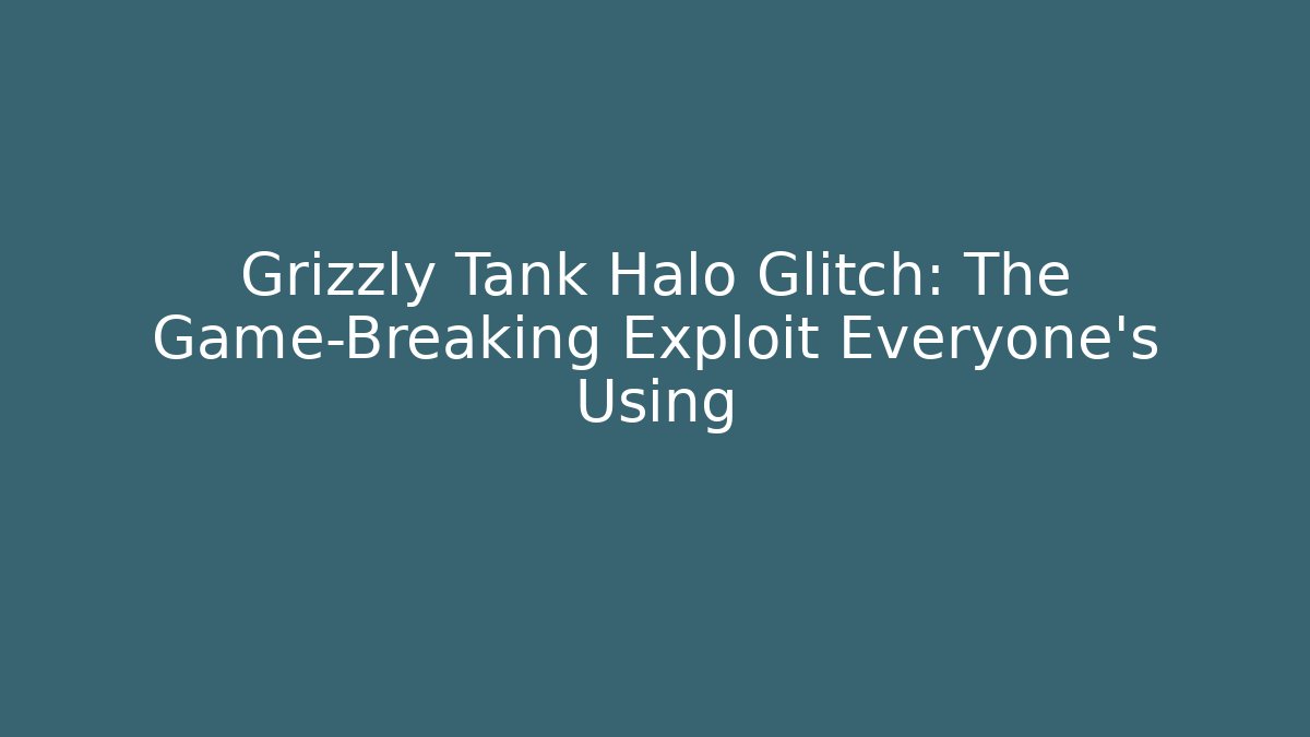 Grizzly Tank Halo Glitch: The Game-Breaking Exploit Everyone’s Using - Critter Realm