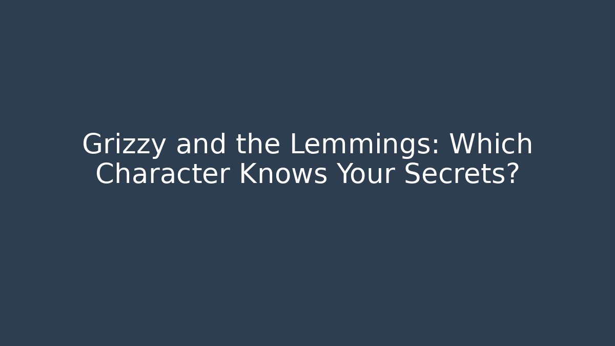 Grizzy and the Lemmings: Which Character Knows Your Secrets? - Critter Realm