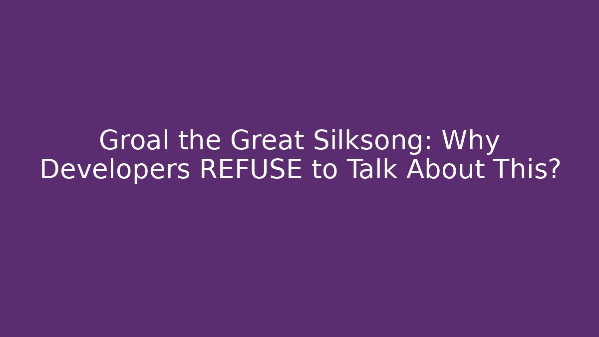 Groal the Great Silksong: Why Developers REFUSE to Talk About This?