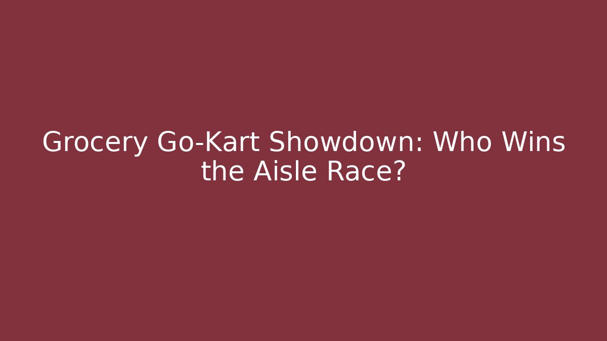 Grocery Go-Kart Showdown: Who Wins the Aisle Race?