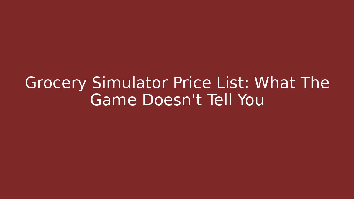 Grocery Simulator Price List: What The Game Doesn't Tell You