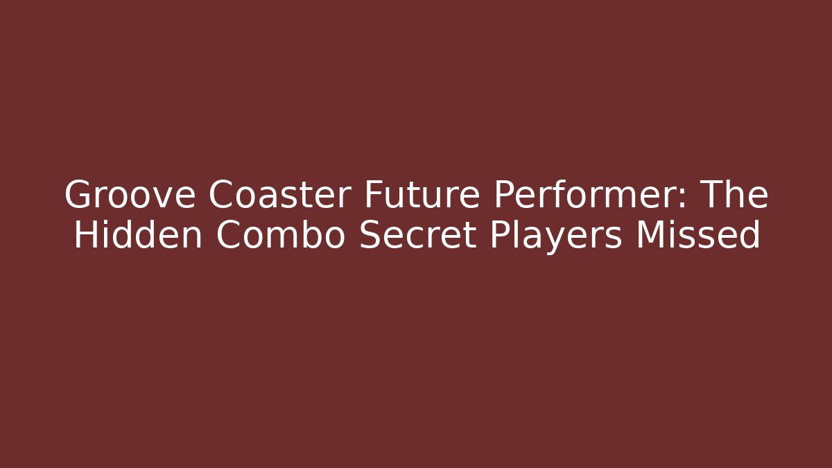 Groove Coaster Future Performer: The Hidden Combo Secret Players Missed - Critter Realm