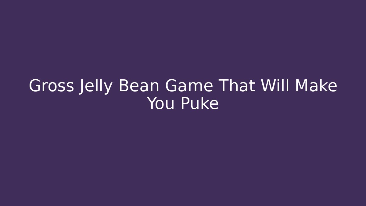 Gross Jelly Bean Game That Will Make You Puke