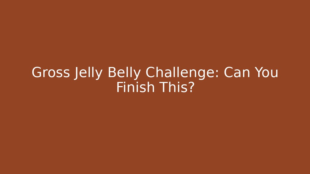 Gross Jelly Belly Challenge: Can You Finish This?