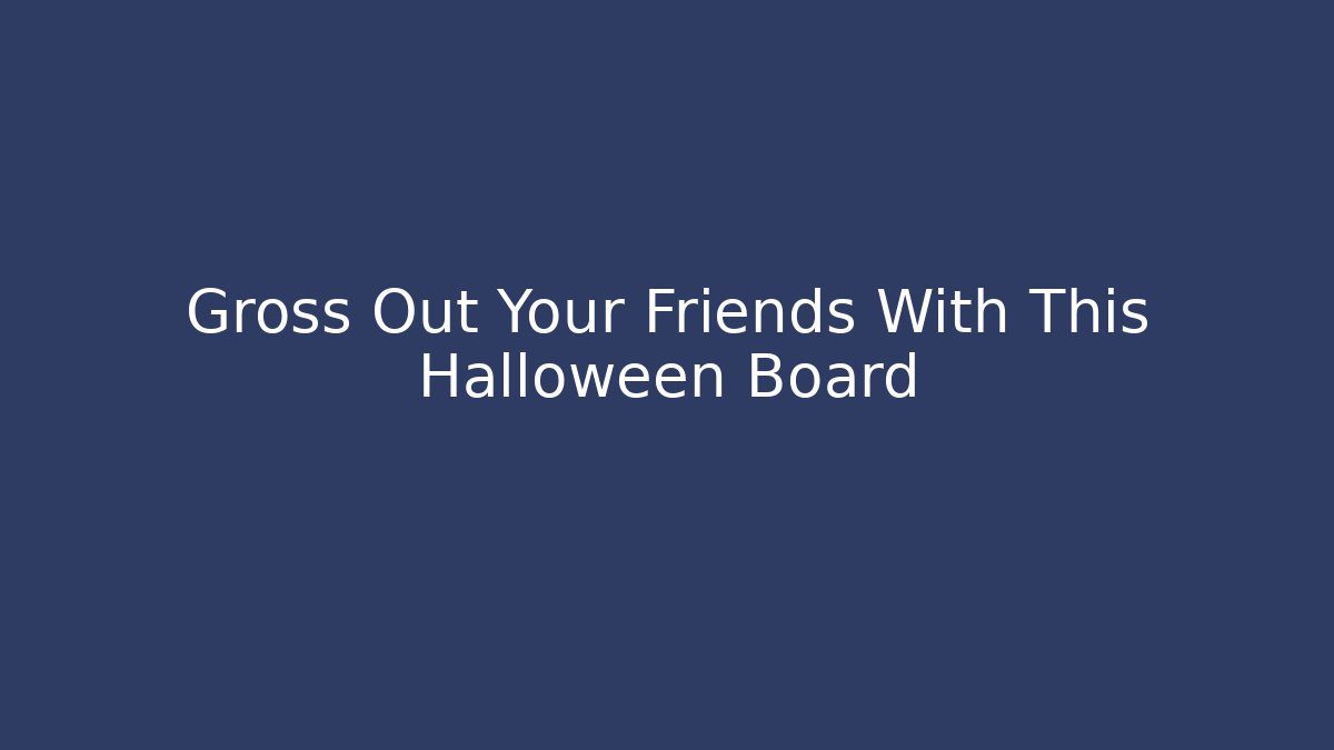 Gross Out Your Friends With This Halloween Board